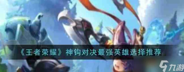王者荣耀神钩对决模式：英雄选择攻略，哪些英雄最适合神钩对决？推荐榜单